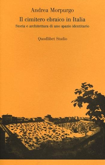 Il cimitero ebraico in Italia. Storia e architettura di uno spazio identitario. Ediz. illustrata - Andrea Morpurgo - Libro Quodlibet 2012, Quodlibet studio. Città e paesaggio | Libraccio.it