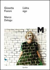 L' altra ego. Giosetta Fioroni, Marco Delogu  - Libro Quodlibet 2012, Macro | Libraccio.it