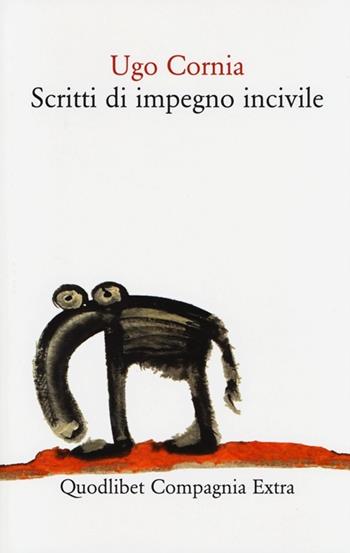 Scritti di impegno incivile - Ugo Cornia - Libro Quodlibet 2013, Compagnia Extra | Libraccio.it