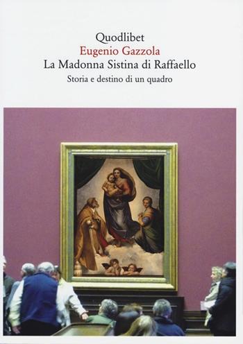 La Madonna Sistina di Raffaello. Storia e destino di un quadro - Eugenio Gazzola - Libro Quodlibet 2013, Quaderni Quodlibet | Libraccio.it