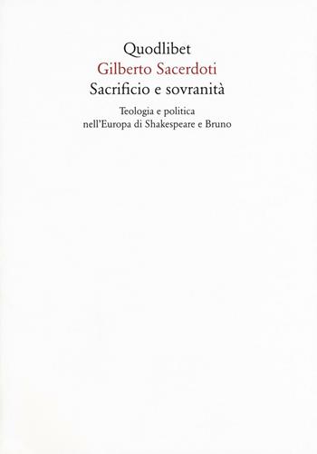 Sacrificio e sovranità. Teologia e politica nell'Europa di Shakespeare e Bruno - Gilberto Sacerdoti - Libro Quodlibet 2016, Quaderni Quodlibet | Libraccio.it