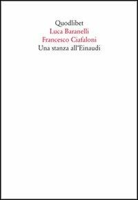Una stanza all'Einaudi - Luca Baranelli, Francesco Ciafoni - Libro Quodlibet 2013, In ottavo | Libraccio.it