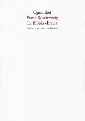 La Bibbia ebraica. Parola, testo, interpretazione - Franz Rosenzweig - Libro Quodlibet 2013, Quaderni Quodlibet | Libraccio.it