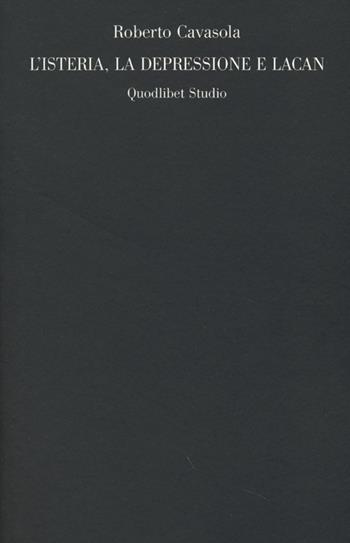 L' isteria, la depressione e Lacan - Roberto Cavasola - Libro Quodlibet 2013, Campi della psiche | Libraccio.it