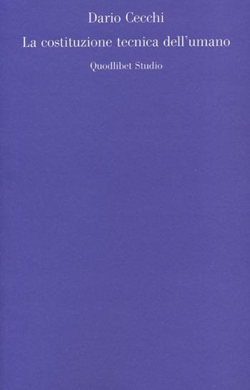 La costituzione tecnica dell'umano - Dario Cecchi - Libro Quodlibet 2013, Quodlibet studio. Estetica e critica | Libraccio.it