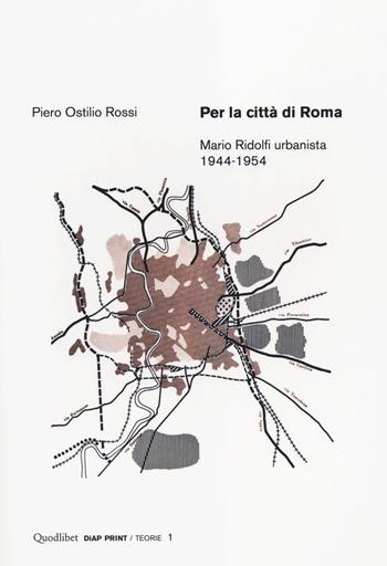 Per la città di Roma. Mario Ridolfi urbanista 1944-1954 - Piero O. Rossi - Libro Quodlibet 2014, Diap print/Teorie | Libraccio.it