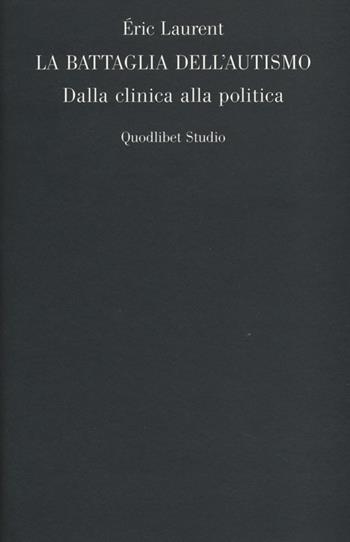 La battaglia dell'autismo. Dalla clinica alla politica - Eric Laurent - Libro Quodlibet 2013, Campi della psiche | Libraccio.it