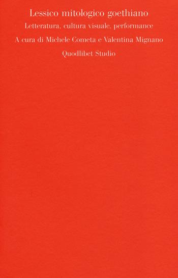 Lessico mitologico goethiano. Letteratura, cultura visuale, performance  - Libro Quodlibet 2014, Quodlibet studio. Scienze della cultura | Libraccio.it