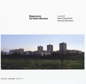 Rigenerare Tor Bella Monaca  - Libro Quodlibet 2014, Diap print/Progetti | Libraccio.it