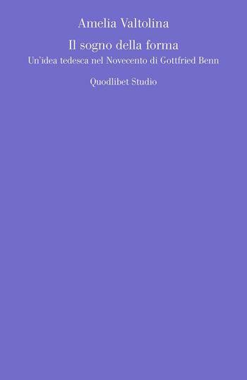 Il sogno della forma. Un'idea tedesca nel Novecento di Gottfried Benn - Amelia Valtolina - Libro Quodlibet 2016, Quodlibet studio. Estetica e critica | Libraccio.it