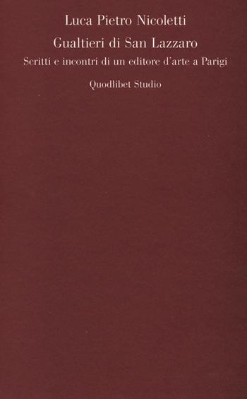 Gualtieri di San Lazzaro. Scritti e incontri di un editore d'arte a Parigi - Luca Pietro Nicoletti - Libro Quodlibet 2014, Quodlibet studio. Teoria arti cult. vis. | Libraccio.it