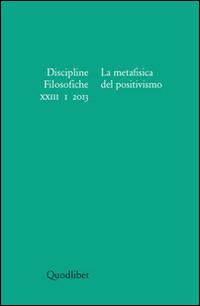 Discipline filosofiche (2013). Vol. 1: La metafisica del positivismo.  - Libro Quodlibet 2013, Discipline filosofiche | Libraccio.it
