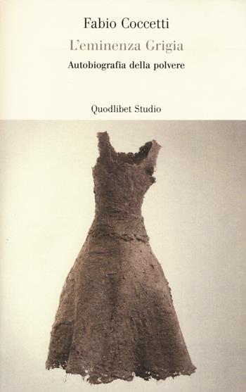 L' eminenza grigia. Autobiografia della polvere - Fabio Coccetti - Libro Quodlibet 2014, Lavoro critico | Libraccio.it