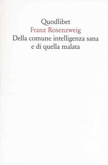 Della comune intelligenza sana e di quella malata - Franz Rosenzweig - Libro Quodlibet 2016, Quodlibet | Libraccio.it