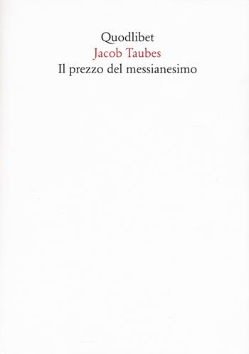 Il prezzo del messianesimo. Una revisione critica delle tesi di Jacob Taubes a Gershom Scholem e altri scritti. Nuova ediz. - Jacob Taubes - Libro Quodlibet 2017, Quaderni Quodlibet | Libraccio.it