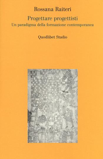 Progettare progettisti. Un paradigma della formazione contemporanea - Rossana Raiteri - Libro Quodlibet 2014, Quodlibet studio. Città e paesaggio | Libraccio.it