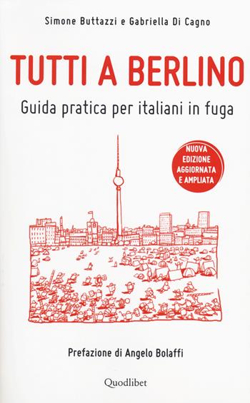 Tutti a Berlino. Guida pratica per italiani in fuga - Simone Buttazzi, Gabriella Di Cagno - Libro Quodlibet 2014, Vademecum | Libraccio.it