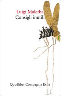 Consigli inutili-Biografie immaginarie - Luigi Malerba - Libro Quodlibet 2014, Compagnia Extra | Libraccio.it
