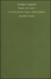 Giorgio Caproni. Lingua, stile, figure  - Libro Quodlibet 2014, Quodlibet studio. Lettere | Libraccio.it