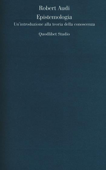 Epistemologia. Un'introduzione alla teoria della conoscenza - Robert Audi - Libro Quodlibet 2016, Quodlibet studio. Filosofiaepsicoanalisi | Libraccio.it
