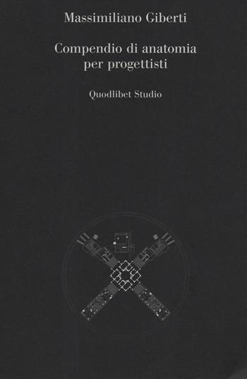Compendio di anatomia per progettisti - Massimiliano Giberti - Libro Quodlibet 2014, Quodlibet studio. Città e paesaggio | Libraccio.it