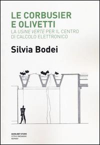 Le Corbusier e Olivetti. La «Usine Verte» per il Centro di calcolo elettronico - Silvia Bodei - Libro Quodlibet 2014, Quodlibet studio. Città e paesaggio | Libraccio.it