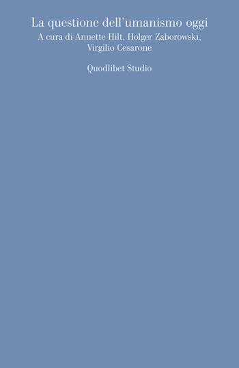 La questione dell'umanismo oggi  - Libro Quodlibet 2017, Quodlibet studio. Discipline filosofiche | Libraccio.it