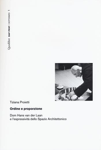 Ordine e proporzione. Dom Hans Van der Laan e l'espressività dello spazio architettonico - Tiziana Proietti - Libro Quodlibet 2015, Diap print/Dottorato | Libraccio.it