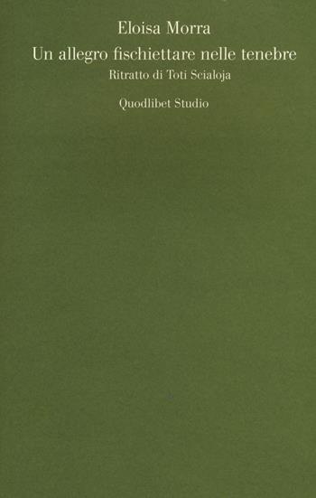 Un allegro fischiettare nelle tenebre. Ritratto di Toti Scialoja - Eloisa Morra - Libro Quodlibet 2016, Quodlibet studio. Lettere | Libraccio.it