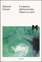 Giacinto Cerone. Il massimo dell'orizzontale. Opere su carta. Catalogo della mostra (Roma, 7 maggio-14 settembre 2014). Ediz. illustrata