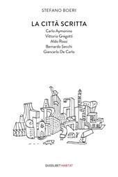 La città scritta. Carlo Aymonino, Vittorio Gregotti, Aldo Rossi, Bernardo Secchi, Giancarlo De Carlo