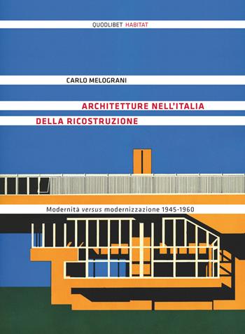 Architetture nell'Italia della ricostruzione. Modernità versus modernizzazione 1945-1960. Ediz. illustrata - Carlo Melograni - Libro Quodlibet 2015, Quodlibet Habitat | Libraccio.it