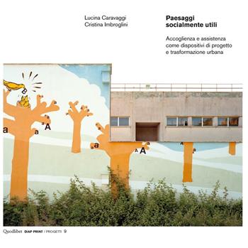 Paesaggi socialmente utili. Accoglienza e assistenza come dispositivi di progetto e trasformazione urbana - Lucina Caravaggi, Cristina Imbroglini - Libro Quodlibet 2016, Diap print/Progetti | Libraccio.it