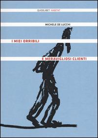 I miei orribili e meravigliosi clienti - Michele De Lucchi - Libro Quodlibet 2015, Quodlibet Habitat | Libraccio.it