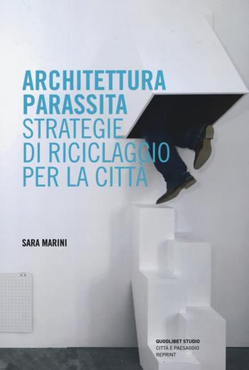 Architettura parassita. Strategie di riciclaggio per la città - Sara Marini - Libro Quodlibet 2015, Reprint | Libraccio.it