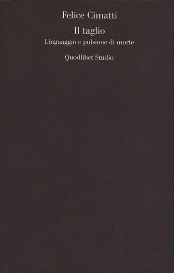 Il taglio. Linguaggio e pulsione di morte - Felice Cimatti - Libro Quodlibet 2015, Campi della psiche | Libraccio.it