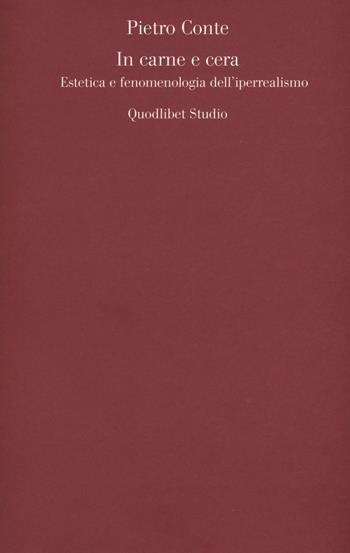 In carne e cera. Estetica e fenomenologia dell'iperrealismo - Pietro Conte - Libro Quodlibet 2015, Quodlibet studio. Teoria delle arti e cultura visuale | Libraccio.it