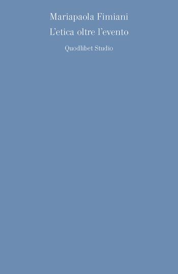 L' etica oltre l'evento - Mariapaola Fimiani - Libro Quodlibet 2015, Quodlibet studio. Discipline filosofiche | Libraccio.it