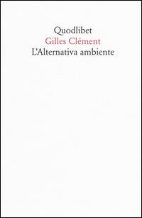 L' alternativa ambiente - Gilles Clément - Libro Quodlibet 2015, Quodlibet | Libraccio.it