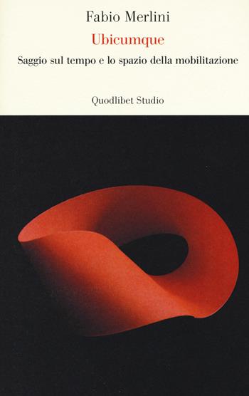 Ubicumque. Saggio sul tempo e lo spazio della mobilitazione - Fabio Merlini - Libro Quodlibet 2015, Lavoro critico | Libraccio.it