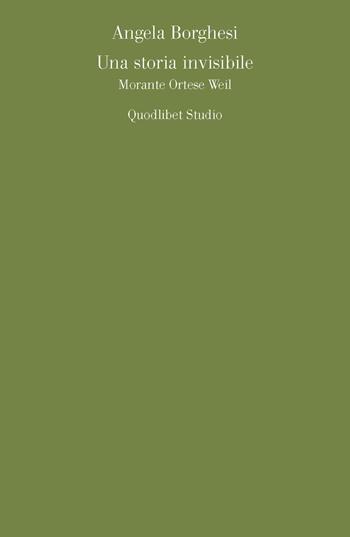 Una storia invisibile. Morante Ortese Weil - Angela Borghesi - Libro Quodlibet 2015, Quodlibet studio. Lettere | Libraccio.it