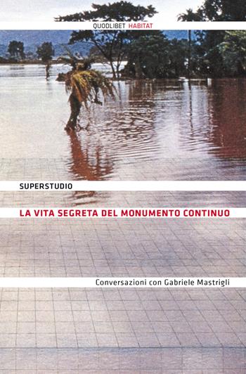 La vita segreta del Monumento Continuo. Conversazioni con Gabriele Mastrigli - Gabriele Mastrigli - Libro Quodlibet 2015, Quodlibet Habitat | Libraccio.it