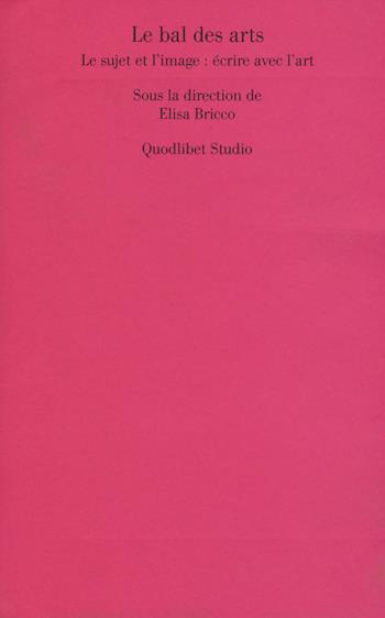 Le bal des arts. Le sujet et l'image: Écrire avec l'art  - Libro Quodlibet 2015, Quodlibet studio. Lettere. Ultracontemporanea | Libraccio.it