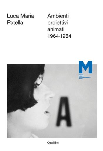 Luca Maria Patella. Ambienti proiettivi animati. 1964-1984. Ediz. multilingue  - Libro Quodlibet 2015, Macro | Libraccio.it