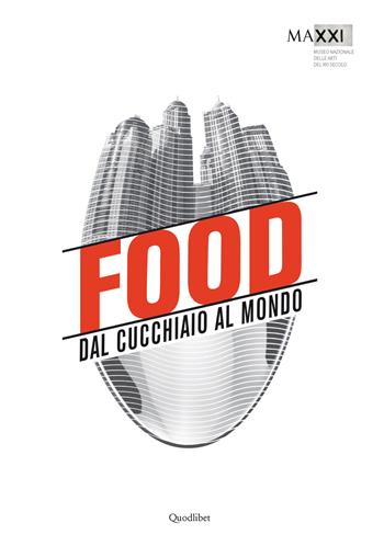 Food. Dal cucchiaio al mondo. Catalogo della mostra (Roma, 29 maggio-8 novembre 2015)  - Libro Quodlibet 2015, Cataloghi di mostre | Libraccio.it