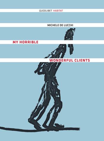 My horrible wonderful clients - Michele De Lucchi - Libro Quodlibet 2015, Abitare | Libraccio.it