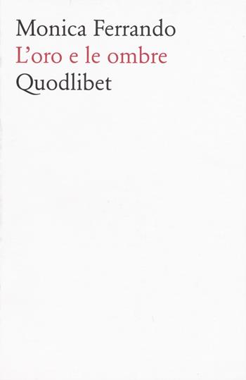 L' oro e le ombre - Monica Ferrando - Libro Quodlibet 2015, Cataloghi di mostre | Libraccio.it