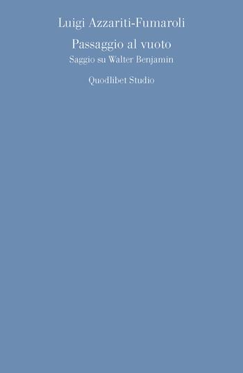 Passaggio al vuoto. Saggio su Walter Benjamin - Luigi Azzariti-Fumaroli - Libro Quodlibet 2015, Quodlibet studio. Discipline filosofiche | Libraccio.it