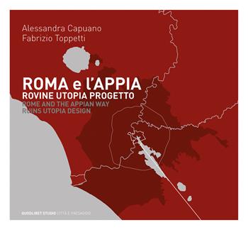 Roma e l'Appia. Rovine utopia progetto - A. Capuano, Fabrizio Toppetti - Libro Quodlibet 2017 | Libraccio.it
