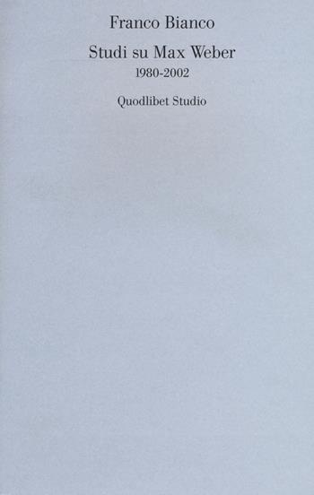 Studi su Max Weber (1980-2002) - Franco Bianco - Libro Quodlibet 2016, Quodlibet studio. Scienze umane e sociali | Libraccio.it